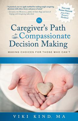 The Caregiver's Path to Compassionate Decision Making: Making Choices for Those Who Can't - Kind, Viki