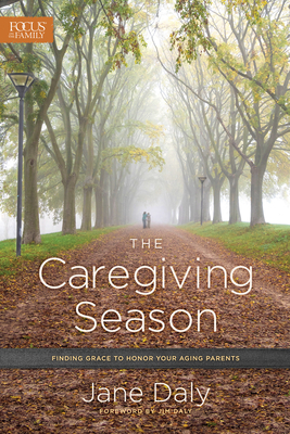 The Caregiving Season: Finding Grace to Honor Your Aging Parents - Daly, Jane, and Daly, Jim (Foreword by)