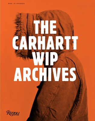 The Carhartt WIP Archives - Warnett, Gary (Text by), and Kessler, Mark (Text by), and Luna, Ian (Preface by)