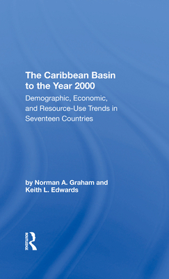 The Caribbean Basin To The Year 2000: Demographic, Economic, And Resource Use Trends In Seventeen Countries: A Compendium Of Statistics And Projections - Graham, Norman A, and Edwards, Keith L