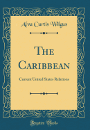 The Caribbean: Current United States Relations (Classic Reprint)