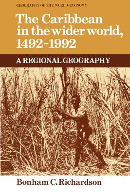 The Caribbean in the Wider World, 1492-1992: A Regional Geography - Richardson, Bonham C.