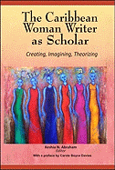 The Caribbean Woman Writer as Scholar: Creating, Imagining, Theorizing