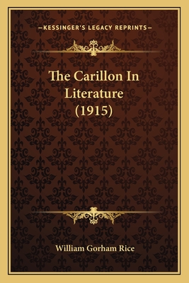 The Carillon In Literature (1915) - Rice, William Gorham (Editor)