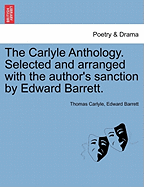 The Carlyle Anthology. Selected and Arranged with the Author's Sanction by Edward Barrett.