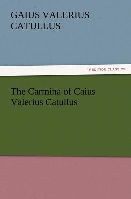 The Carmina of Caius Valerius Catullus - Catullus, Gaius Valerius, Professor