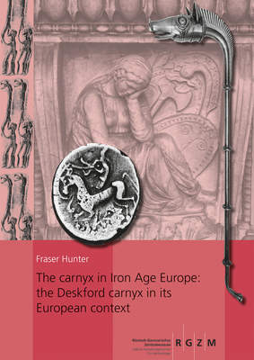 The Carnyx in Iron Age Europe: The Deskford Carnyx in Its European Context: 2 Bande - Hunter, Fraser
