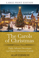 The Carols of Christmas Volume 3 (Large Print): Daily Advent Devotions on Classic Christmas Carols (28-Day Devotional for Christmas and Advent) (The Devotional Hymn Series)