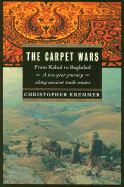 The Carpet Wars: From Kabul to Baghdad: A Ten-Year Journey Along Ancient Trade Routes