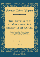 The Cartulary of the Monastery of St. Frideswide at Oxford, Vol. 1: Edited from the Christ Church and Corpus Mss. and Other Sources; General and City Charters (Classic Reprint)