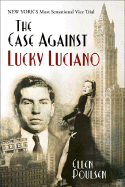The Case Against Lucky Luciano: New York's Most Sensational Vice Trial - Poulsen, Ellen