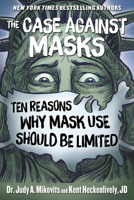 The Case Against Masks: Ten Reasons Why Mask Use Should be Limited - Mikovits, Judy, and Heckenlively, Kent