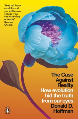 The Case Against Reality: How Evolution Hid the Truth from Our Eyes - Hoffman, Donald D.