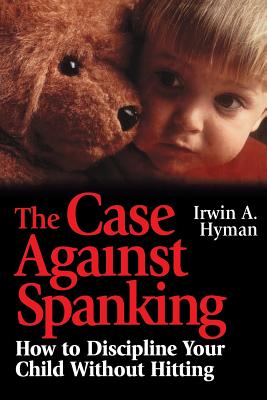 The Case Against Spanking: How to Discipline Your Child Without Hitting - Moonchild
