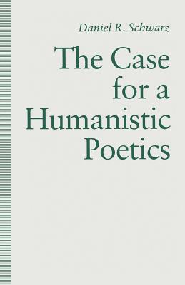 The Case for a Humanistic Poetics - Schwarz, Daniel R
