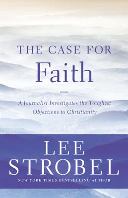 The Case for Faith: A Journalist Investigates the Toughest Objections to Christianity - Strobel, Lee