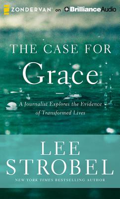 The Case for Grace: A Journalist Explores the Evidence of Transformed Lives - Strobel, Lee (Read by)