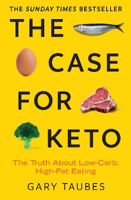 The Case for Keto: The Truth About Low-Carb, High-Fat Eating - Taubes, Gary