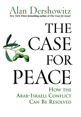 The Case for Peace: How the Arab-Israeli Conflict Can Be Resolved - Dershowitz, Alan