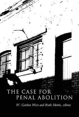 The Case for Penal Abolition - West, W Gordon (Editor), and Morris, Ruth (Editor)