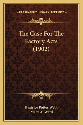 The Case for the Factory Acts (1902) - Webb, Beatrice Potter (Editor), and Ward, Mary A (Foreword by)