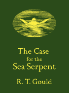 The Case for the Sea-Serpent - Gould, R T