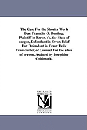 The Case for the Shorter Work Day. Franklin O. Bunting, Plaintiff in Error, vs. the State of Oregon, Defendant in Error. Brief for Defendant in Error.