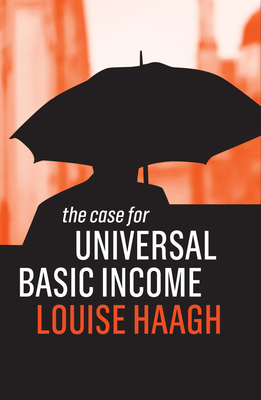 The Case for Universal Basic Income - Haagh, Louise