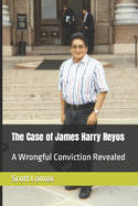 The Case of James Harry Reyos: A Wrongful Conviction Revealed