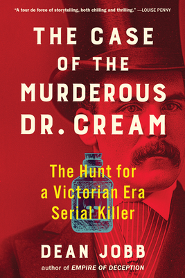 The Case of the Murderous Dr. Cream: The Hunt for a Victorian Era Serial Killer - Jobb, Dean