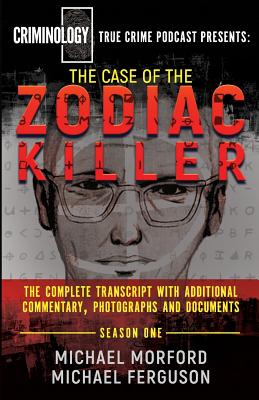 The Case Of The Zodiac Killer: The Complete Transcript With Additional Commentary, Photographs And Documents - Morford, Michael, and Ferguson, Michael