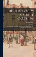 The Cash Family of South Carolina: A Truthful Account of the many Crimes Committed by the Carolina Cavalier Outlaws
