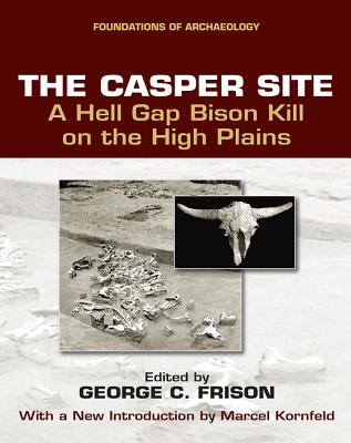 The Casper Site: A Hell Gap Bison Kill on the High Plains (revised edition) - Frison, George C. (Editor), and Kornfeld, Marcel (Introduction by)