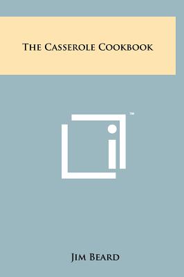 The Casserole Cookbook - Beard, Jim