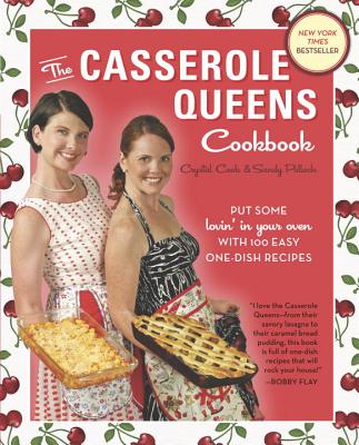 The Casserole Queens Cookbook: Put Some Lovin' in Your Oven with 100 Easy One-Dish Recipes - Cook, Crystal, and Pollock, Sandy