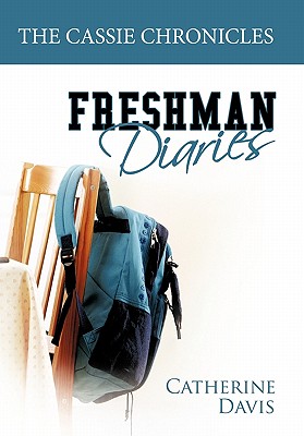 The Cassie Chronicles: Freshman Diaries - Davis, Catherine, Dr., RN, PhD