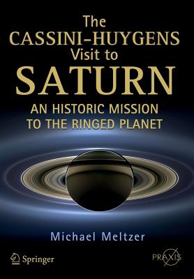 The Cassini-Huygens Visit to Saturn: An Historic Mission to the Ringed Planet - Meltzer, Michael