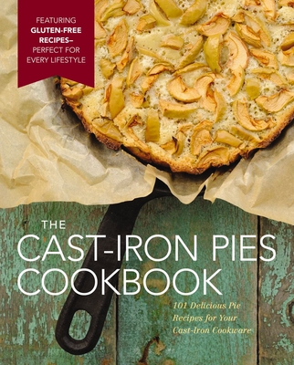 The Cast Iron Pies Cookbook: 101 Delicious Pie Recipes for Your Cast-Iron Cookware - De Vito, Dominique