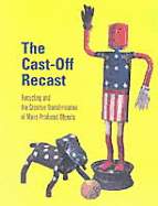 The Cast-off Recast: Recycling and the Creative Transformation of Mass-produced Objects