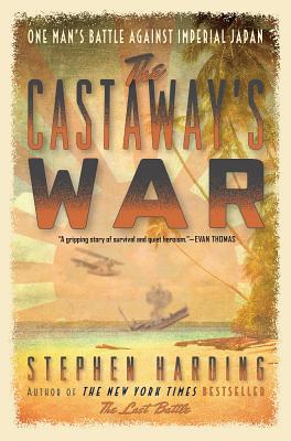 The Castaway's War: One Man's Battle Against Imperial Japan - Harding, Stephen