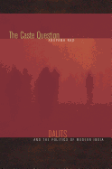 The Caste Question: Dalits and the Politics of Modern India