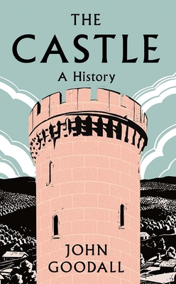 The Castle: A History - Goodall, John