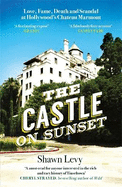 The Castle on Sunset: Love, Fame, Death and Scandal at Hollywood's Chateau Marmont
