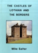 The Castles of Lothian and the Borders: A Guide to Castles and Castellated Houses from the 12th Century to the Early 17th Century in the Counties of East Lothian, Midlothian, West Lothian, Berwick, Peebles, Roxburgh, and Selkirk