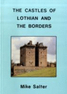 The Castles of Lothian and the Borders: A Guide to Castles and Castellated Houses from the 12th Century to the Early 17th Century in the Counties of East Lothian, Midlothian, West Lothian, Berwick, Peebles, Roxburgh, and Selkirk - Salter, Mike