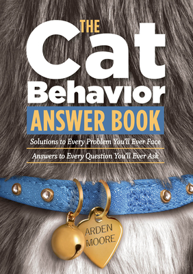 The Cat Behavior Answer Book: Solutions to Every Problem You'll Ever Face; Answers to Every Question You'll Ever Ask - Moore, Arden