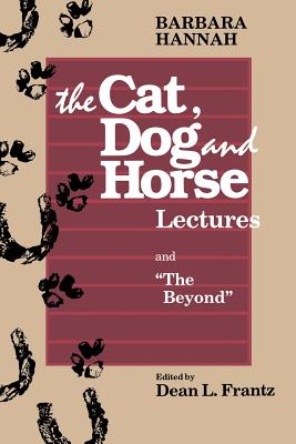 The Cat, Dog and Horse Lectures, and "The Beyond": Toward the Development of Human Conscious - Hannah, Barbara, and Wintrode, Ann / Frantz Dean L, and Frantz, Dean L (Editor)