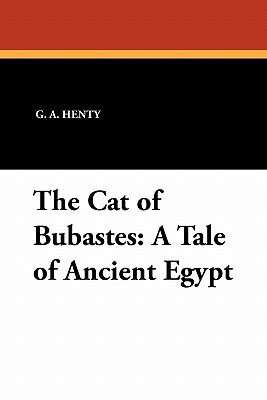 The Cat of Bubastes: A Tale of Ancient Egypt - Henty, G A