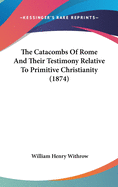 The Catacombs Of Rome And Their Testimony Relative To Primitive Christianity (1874)