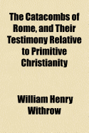 The Catacombs of Rome, and Their Testimony Relative to Primitive Christianity